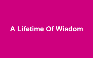 A Lifetime Of Wisdom